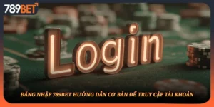 Đăng Nhập 789BET Hướng Dẫn Cơ Bản Để Truy Cập Tài Khoản