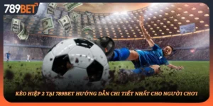 Kèo Hiệp 2 Tại 789BET Hướng Dẫn Chi Tiết Nhất Cho Người Chơi