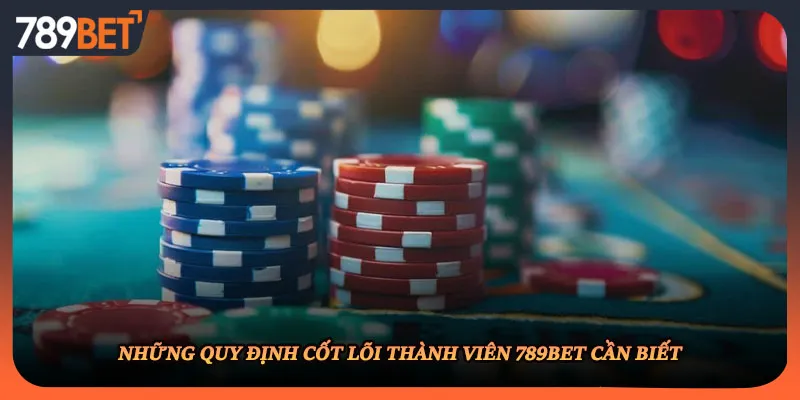 Những quy định cốt lõi thành viên 789BET cần biết