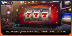 Tải App 789BET Quy Trình Cụ Thể Tại Sảnh Dễ Chóng Chỉ 1 Bước
