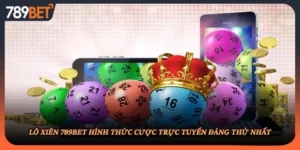 Lô Xiên 789BET Hình Thức Cược Trực Tuyến Đáng Thử Nhất